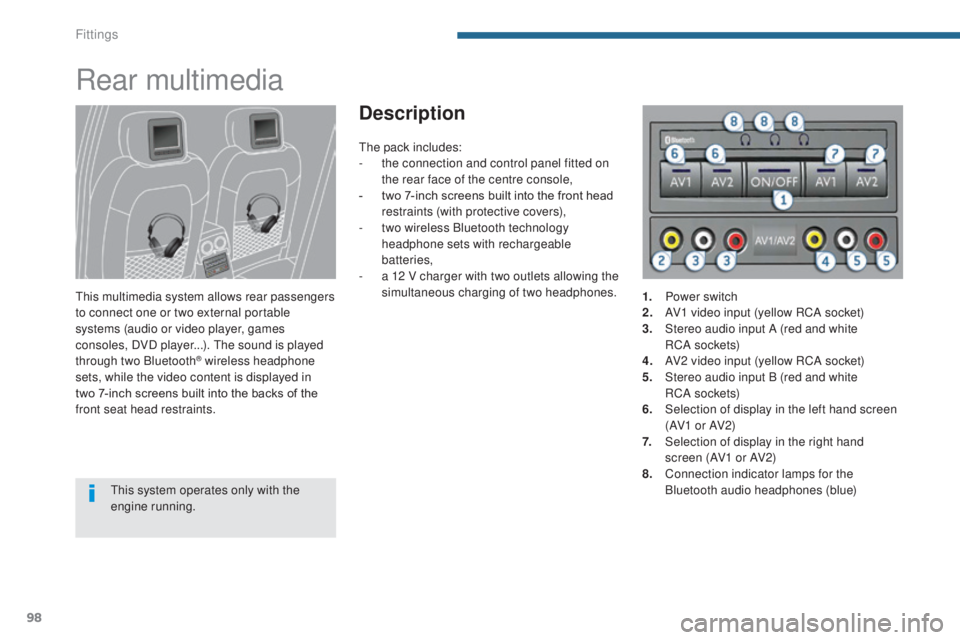 PEUGEOT 3008 2016  Owners Manual 98
3008_en_Chap05_amenagements_ed01-2015
Rear multimedia
This multimedia system allows rear passengers 
to connect one or two external portable 
systems (audio or video player, games 
consoles, DVD pl