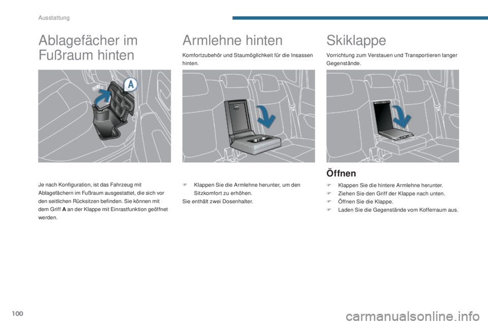 PEUGEOT 3008 2016  Betriebsanleitungen (in German) 100
3008_de_Chap05_amenagements_ed01-2015
Armlehne hintenSkiklappe
Öffnen
F Klappen Sie die hintere Armlehne herunter.
F
 Z iehen Sie den Griff der Klappe nach unten.
F
 
Ö
 ffnen Sie die Klappe.
F
