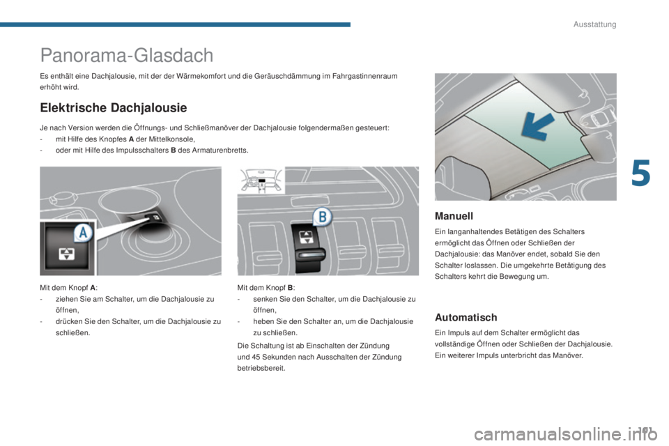 PEUGEOT 3008 2016  Betriebsanleitungen (in German) 101
3008_de_Chap05_amenagements_ed01-2015
Automatisch
Ein Impuls auf dem Schalter ermöglicht das 
vollständige Öffnen oder Schließen der Dachjalousie. 
Ein weiterer Impuls unterbricht das Manöver