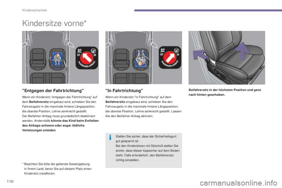 PEUGEOT 3008 2016  Betriebsanleitungen (in German) 110
3008_de_Chap06_securite-enfants_ed01-2015
"In Fahrtrichtung"
Wenn ein Kindersitz "in Fahr trichtung" auf dem 
Beifahrersitz eingebaut wird, schieben Sie den 
Fahrzeugsitz in die ma