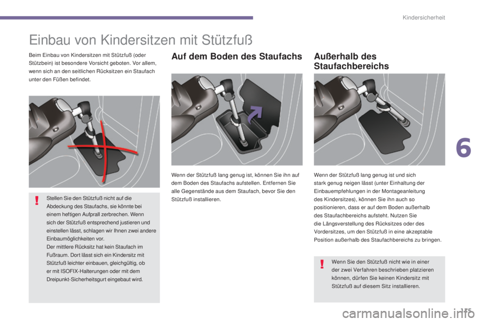 PEUGEOT 3008 2016  Betriebsanleitungen (in German) 115
3008_de_Chap06_securite-enfants_ed01-2015
Einbau von Kindersitzen mit Stützfuß
Auf dem Boden des StaufachsAußerhalb des 
StaufachbereichsBeim Einbau von Kindersitzen mit Stützfuß (oder 
Stüt