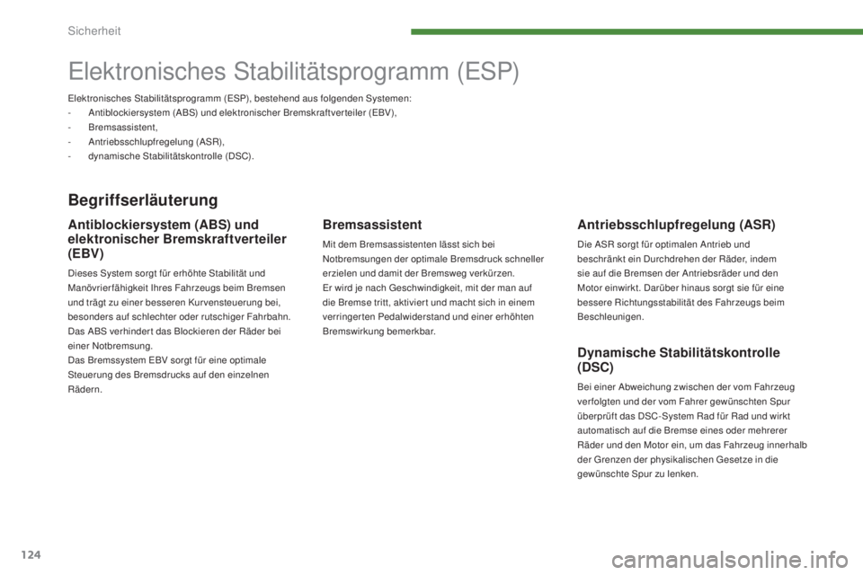 PEUGEOT 3008 2016 Betriebsanleitungen (in German) 124
3008_de_Chap07_securite_ed01-2015
Elektronisches Stabilitätsprogramm (ESP)
Begriffserläuterung
Antriebsschlupfregelung (ASR)
Die ASR sorgt für optimalen Antrieb und
beschränkt ein Durchdrehen PEUGEOT 3008 2016 Betriebsanleitungen (in German) 124
3008_de_Chap07_securite_ed01-2015
Elektronisches Stabilitätsprogramm (ESP)
Begriffserläuterung
Antriebsschlupfregelung (ASR)
Die ASR sorgt für optimalen Antrieb und
beschränkt ein Durchdrehen