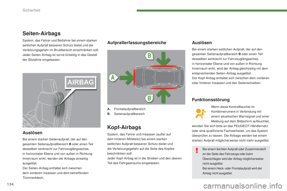 PEUGEOT 3008 2016  Betriebsanleitungen (in German) 134
3008_de_Chap07_securite_ed01-2015
Seiten-Airbags
System, das Fahrer und Beifahrer bei einem starken 
seitlichen Aufprall besseren Schutz bietet und die 
Verletzungsgefahr im Brustbereich einschrä