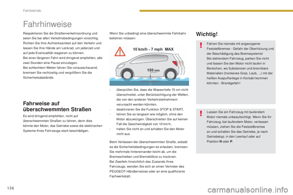 PEUGEOT 3008 2016  Betriebsanleitungen (in German) 136
3008_de_Chap08_conduite_ed01-2015
Fahrhinweise
Respektieren Sie die Straßenverkehrsordnung und 
seien Sie bei allen Verkehrsbedingungen vorsichtig.
Richten Sie Ihre Aufmerksamkeit auf den Verkehr