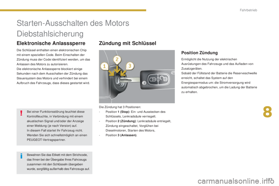 PEUGEOT 3008 2016  Betriebsanleitungen (in German) 137
3008_de_Chap08_conduite_ed01-2015
Die Zündung hat 3 Positionen:
-  P osition  1
  (Stop): Ein- und Ausstecken des 
Schlüssels, Lenkradsäule verriegelt.
-
 
P
 osition  2
 

(Zündung): Lenkrads