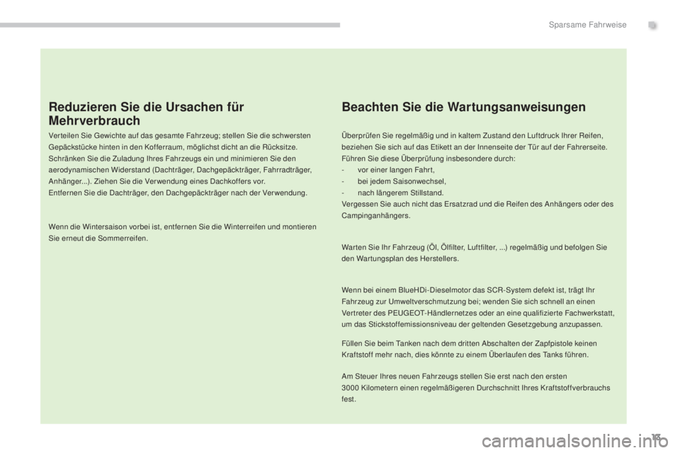 PEUGEOT 3008 2016 Betriebsanleitungen (in German) 13
3008_de_Chap00c_eco-conduite_ed01-2015
Reduzieren Sie die Ursachen für
Mehrverbrauch
Ver teilen Sie Gewichte auf das gesamte Fahrzeug; stellen Sie die schwersten
Gepäckstücke hinten in den Kof PEUGEOT 3008 2016 Betriebsanleitungen (in German) 13
3008_de_Chap00c_eco-conduite_ed01-2015
Reduzieren Sie die Ursachen für
Mehrverbrauch
Ver teilen Sie Gewichte auf das gesamte Fahrzeug; stellen Sie die schwersten
Gepäckstücke hinten in den Kof