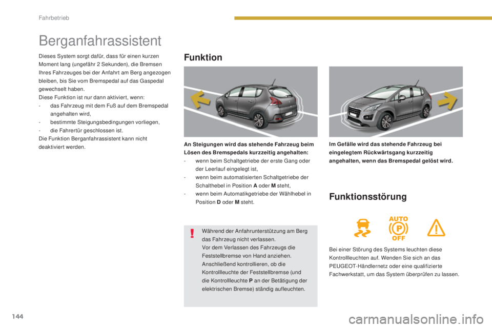 PEUGEOT 3008 2016 Betriebsanleitungen (in German) 144
3008_de_Chap08_conduite_ed01-2015
Berganfahrassistent
Funktion
An Steigungen wird das stehende Fahrzeug beim
Lösen des Bremspedals kurzzeitig angehalten:
-
w
enn beim Schaltgetriebe der erste PEUGEOT 3008 2016 Betriebsanleitungen (in German) 144
3008_de_Chap08_conduite_ed01-2015
Berganfahrassistent
Funktion
An Steigungen wird das stehende Fahrzeug beim
Lösen des Bremspedals kurzzeitig angehalten:
-
w
enn beim Schaltgetriebe der erste