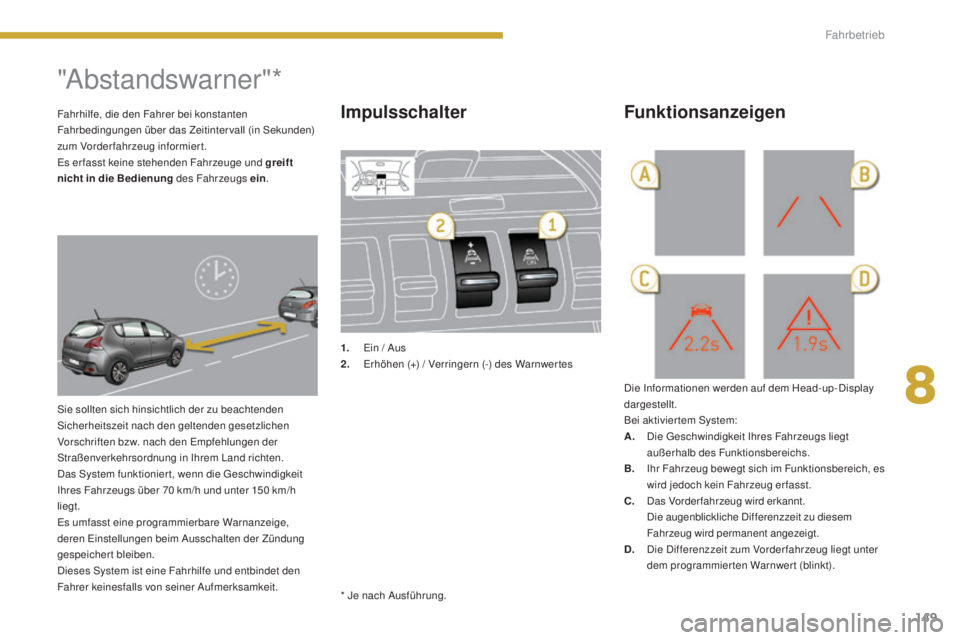 PEUGEOT 3008 2016  Betriebsanleitungen (in German) 149
3008_de_Chap08_conduite_ed01-2015
"Abstandswarner"*
Sie sollten sich hinsichtlich der zu beachtenden 
Sicherheitszeit nach den geltenden gesetzlichen 
Vorschriften bzw. nach den Empfehlung