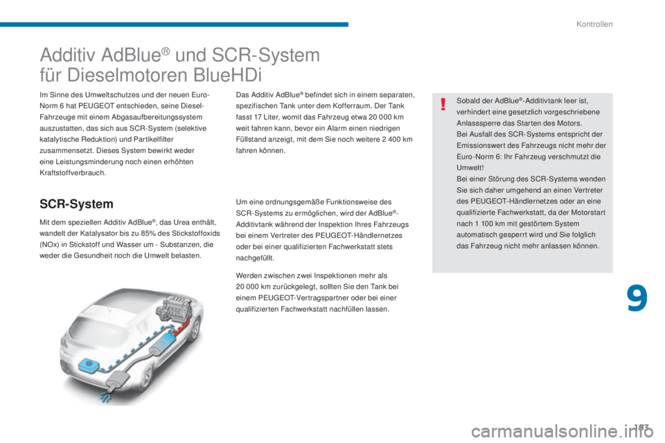 PEUGEOT 3008 2016 Betriebsanleitungen (in German) 193
3008_de_Chap09_verifications_ed01-2015
Additiv AdBlue® und SCR-System
für Dieselmotoren BlueHDi
Im Sinne des Umweltschutzes und der neuen Euro-
Norm 6
hat PEUGEOT entschieden, seine Diesel-
Fa PEUGEOT 3008 2016 Betriebsanleitungen (in German) 193
3008_de_Chap09_verifications_ed01-2015
Additiv AdBlue® und SCR-System
für Dieselmotoren BlueHDi
Im Sinne des Umweltschutzes und der neuen Euro-
Norm 6
hat PEUGEOT entschieden, seine Diesel-
Fa