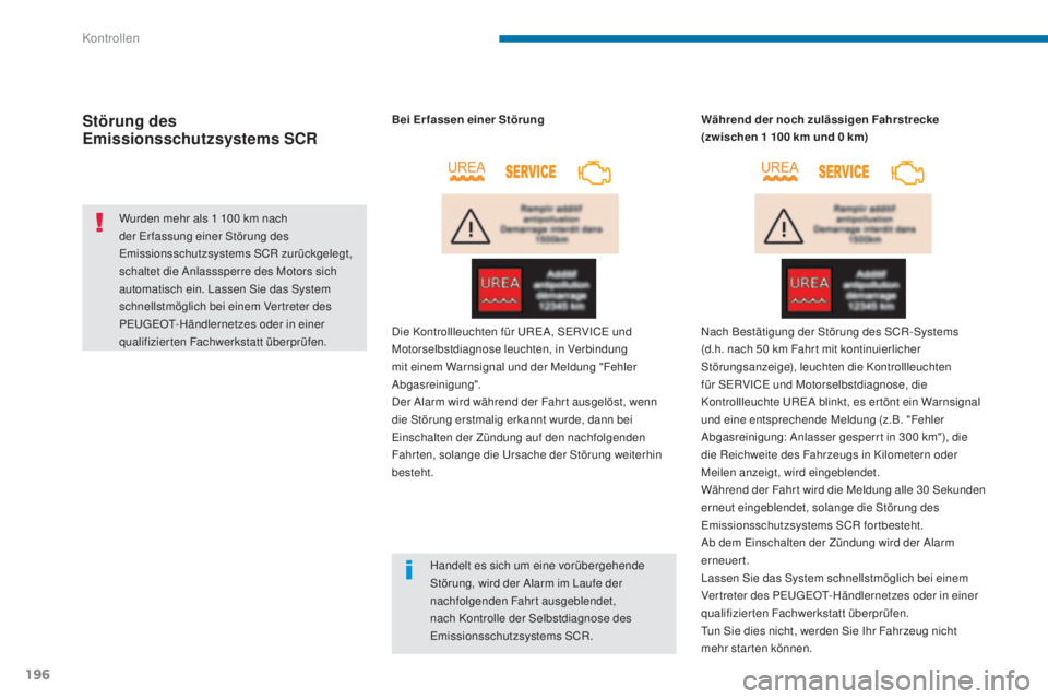 PEUGEOT 3008 2016  Betriebsanleitungen (in German) 196
3008_de_Chap09_verifications_ed01-2015
Störung des 
Emissionsschutzsystems SCR
Wurden mehr als 1 100 km nach 
d er Er fassung einer Störung des 
Emissionsschutzsystems SCR zurückgelegt, 
schalt