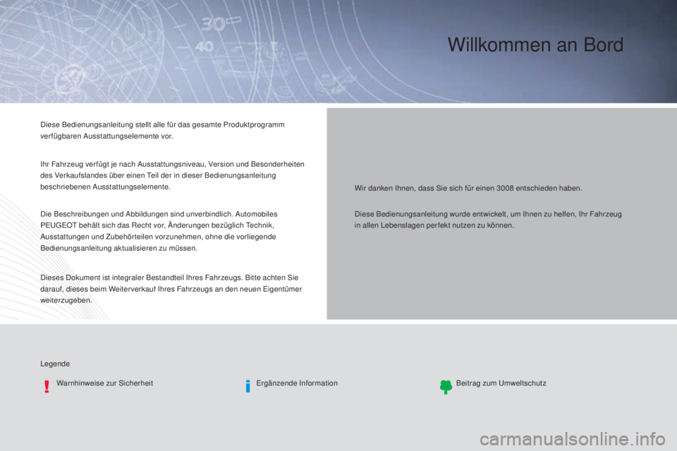 PEUGEOT 3008 2016  Betriebsanleitungen (in German) Willkommen an Bord
Wir danken Ihnen, dass Sie sich für einen 3008 entschieden haben.
L
egende Warnhinweise zur Sicherheit Ergänzende InformationBeitrag zum Umweltschutz
Diese Bedienungsanleitung ste