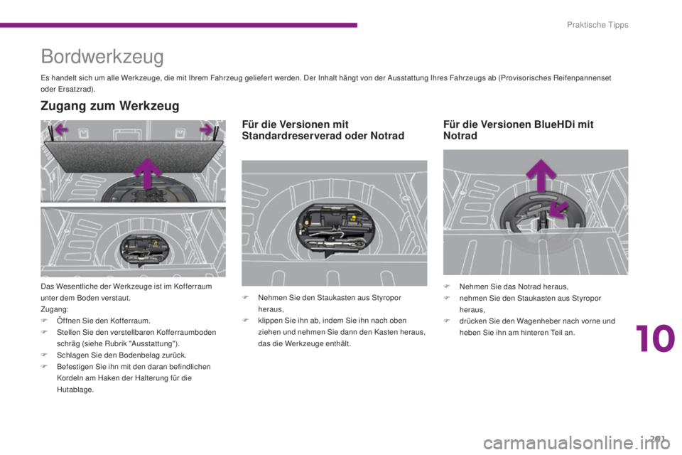 PEUGEOT 3008 2016 Betriebsanleitungen (in German) 201
3008_de_Chap10_infos-pratiques_ed01-2015
Bordwerkzeug
Es handelt sich um alle Werkzeuge, die mit Ihrem Fahrzeug geliefer t werden. Der Inhalt hängt von der Ausstattung Ihres Fahrzeugs ab (Proviso PEUGEOT 3008 2016 Betriebsanleitungen (in German) 201
3008_de_Chap10_infos-pratiques_ed01-2015
Bordwerkzeug
Es handelt sich um alle Werkzeuge, die mit Ihrem Fahrzeug geliefer t werden. Der Inhalt hängt von der Ausstattung Ihres Fahrzeugs ab (Proviso