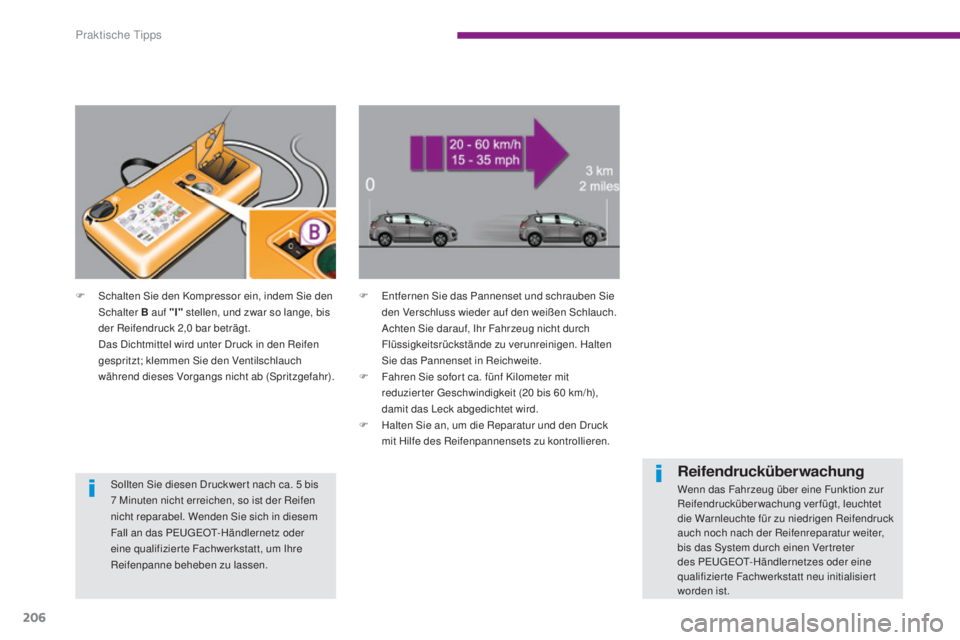 PEUGEOT 3008 2016 Betriebsanleitungen (in German) 206
3008_de_Chap10_infos-pratiques_ed01-2015
F Entfernen Sie das Pannenset und schrauben Sie den Verschluss wieder auf den weißen Schlauch.
A
chten Sie darauf, Ihr Fahrzeug nicht durch
Flüssigkei PEUGEOT 3008 2016 Betriebsanleitungen (in German) 206
3008_de_Chap10_infos-pratiques_ed01-2015
F Entfernen Sie das Pannenset und schrauben Sie den Verschluss wieder auf den weißen Schlauch.
A
chten Sie darauf, Ihr Fahrzeug nicht durch
Flüssigkei