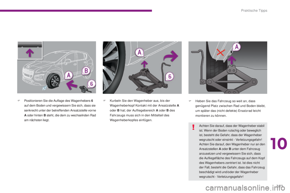 PEUGEOT 3008 2016  Betriebsanleitungen (in German) 211
3008_de_Chap10_infos-pratiques_ed01-2015
F Positionieren Sie die Auflage des Wagenhebers 6 auf dem Boden und vergewissern Sie sich, dass sie 
senkrecht unter der betreffenden Ansatzstelle vorne 
A