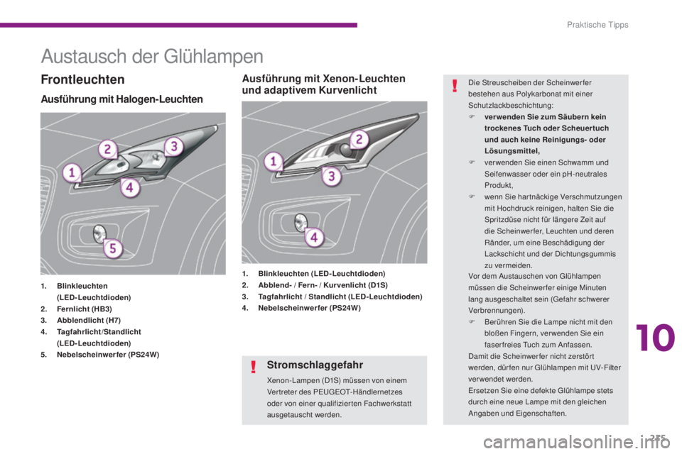 PEUGEOT 3008 2016  Betriebsanleitungen (in German) 215
3008_de_Chap10_infos-pratiques_ed01-2015
Austausch der Glühlampen
Ausführung mit Halogen-Leuchten
1. Blinkleuchten 
   ( LED-Leuchtdioden)
2.
 F

ernlicht (HB3)
3.
 A

bblendlicht (H7)
4.
 T

ag