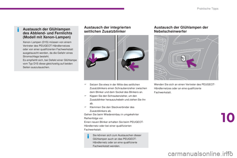 PEUGEOT 3008 2016  Betriebsanleitungen (in German) 217
3008_de_Chap10_infos-pratiques_ed01-2015
Austausch der Glühlampen der 
Nebelscheinwerfer
Wenden Sie sich an einen Ver treter des PEUGEOT-
Händlernetzes oder an eine qualifizierte 
Fachwerkstatt.