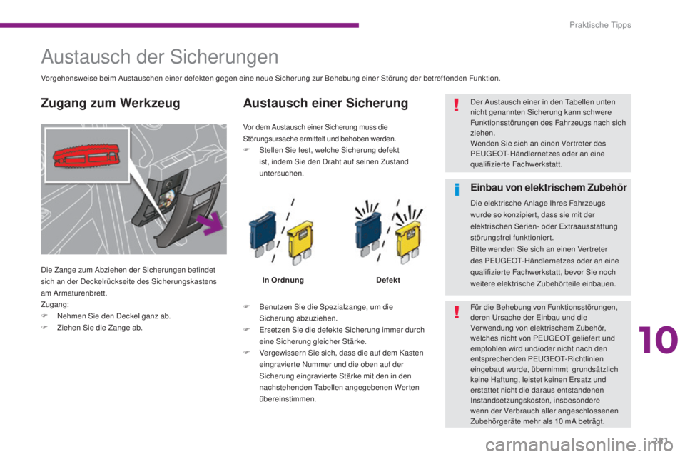 PEUGEOT 3008 2016 Betriebsanleitungen (in German) 221
3008_de_Chap10_infos-pratiques_ed01-2015
Austausch der Sicherungen
Die Zange zum Abziehen der Sicherungen befindet
sich an der Deckelrückseite des Sicherungskastens
am Armaturenbrett.
Zugang:
F PEUGEOT 3008 2016 Betriebsanleitungen (in German) 221
3008_de_Chap10_infos-pratiques_ed01-2015
Austausch der Sicherungen
Die Zange zum Abziehen der Sicherungen befindet
sich an der Deckelrückseite des Sicherungskastens
am Armaturenbrett.
Zugang:
F