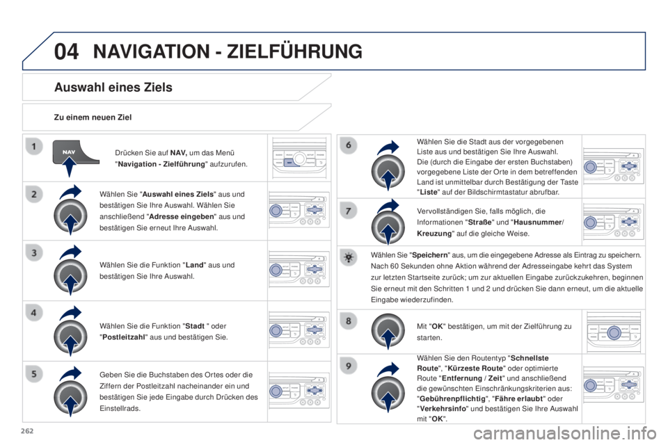 PEUGEOT 3008 2016 Betriebsanleitungen (in German) 04
262
3008_de_Chap12b_RT6-2-8_ed01-2015
Drücken Sie auf N AV, um das Menü
" Navigation - Zielführung " aufzurufen.
Zu einem neuen Ziel
Auswahl eines Ziels
Wählen Sie "Auswahl eines PEUGEOT 3008 2016 Betriebsanleitungen (in German) 04
262
3008_de_Chap12b_RT6-2-8_ed01-2015
Drücken Sie auf N AV, um das Menü
" Navigation - Zielführung " aufzurufen.
Zu einem neuen Ziel
Auswahl eines Ziels
Wählen Sie "Auswahl eines
