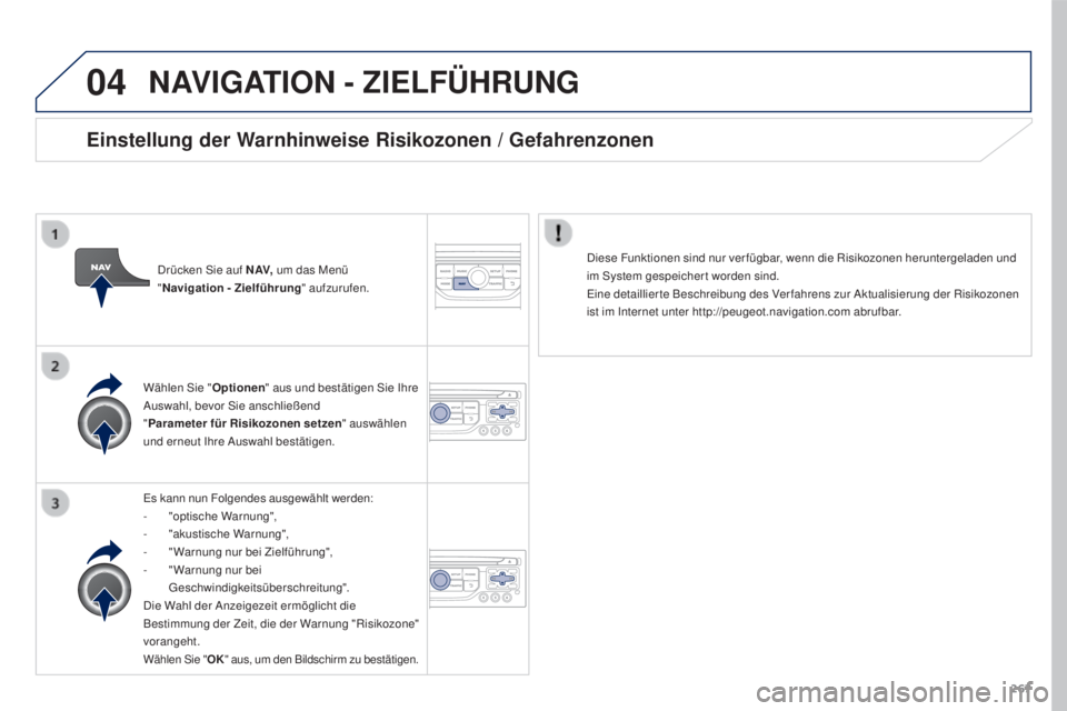 PEUGEOT 3008 2016 Betriebsanleitungen (in German) 04
267
3008_de_Chap12b_RT6-2-8_ed01-2015
NAVIGATION - ZIELFÜHRUNG
Es kann nun Folgendes ausgewählt werden:
-
" optische Warnung",
-
"
akustische Warnung",
-
"
Warnung nur b PEUGEOT 3008 2016 Betriebsanleitungen (in German) 04
267
3008_de_Chap12b_RT6-2-8_ed01-2015
NAVIGATION - ZIELFÜHRUNG
Es kann nun Folgendes ausgewählt werden:
-
" optische Warnung",
-
"
akustische Warnung",
-
"
Warnung nur b