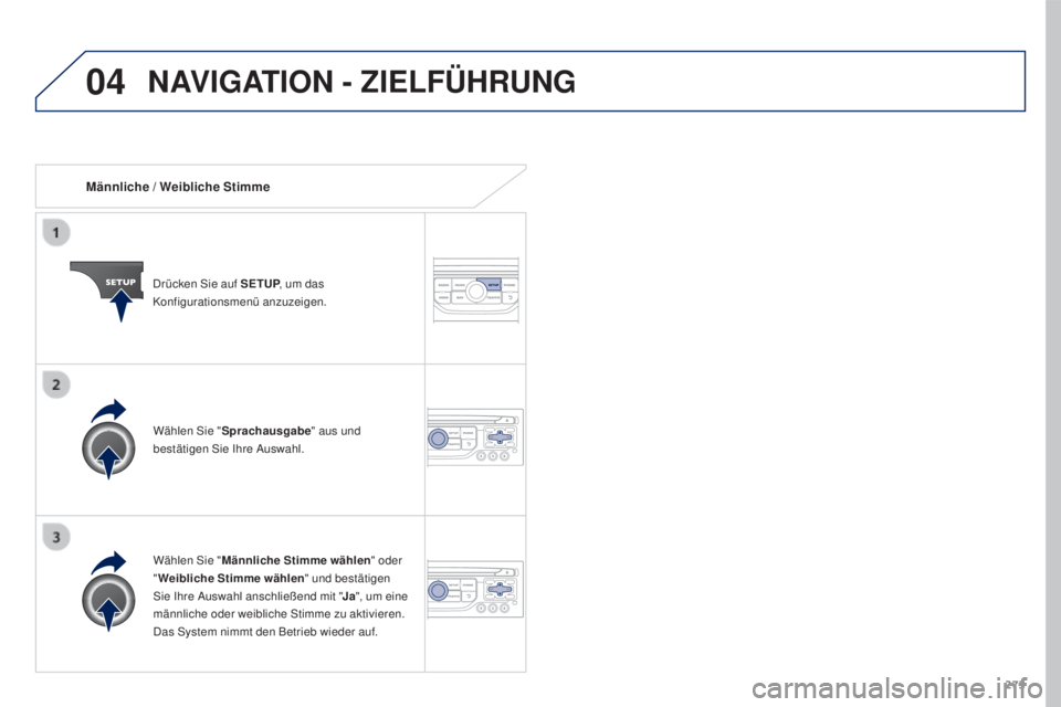 PEUGEOT 3008 2016 Betriebsanleitungen (in German) 04
273
3008_de_Chap12b_RT6-2-8_ed01-2015
Männliche / Weibliche Stimme
Drücken Sie auf SETUP, um das
Konfigurationsmenü anzuzeigen.
Wählen Sie " Männliche Stimme wählen " oder
" Wei PEUGEOT 3008 2016 Betriebsanleitungen (in German) 04
273
3008_de_Chap12b_RT6-2-8_ed01-2015
Männliche / Weibliche Stimme
Drücken Sie auf SETUP, um das
Konfigurationsmenü anzuzeigen.
Wählen Sie " Männliche Stimme wählen " oder
" Wei