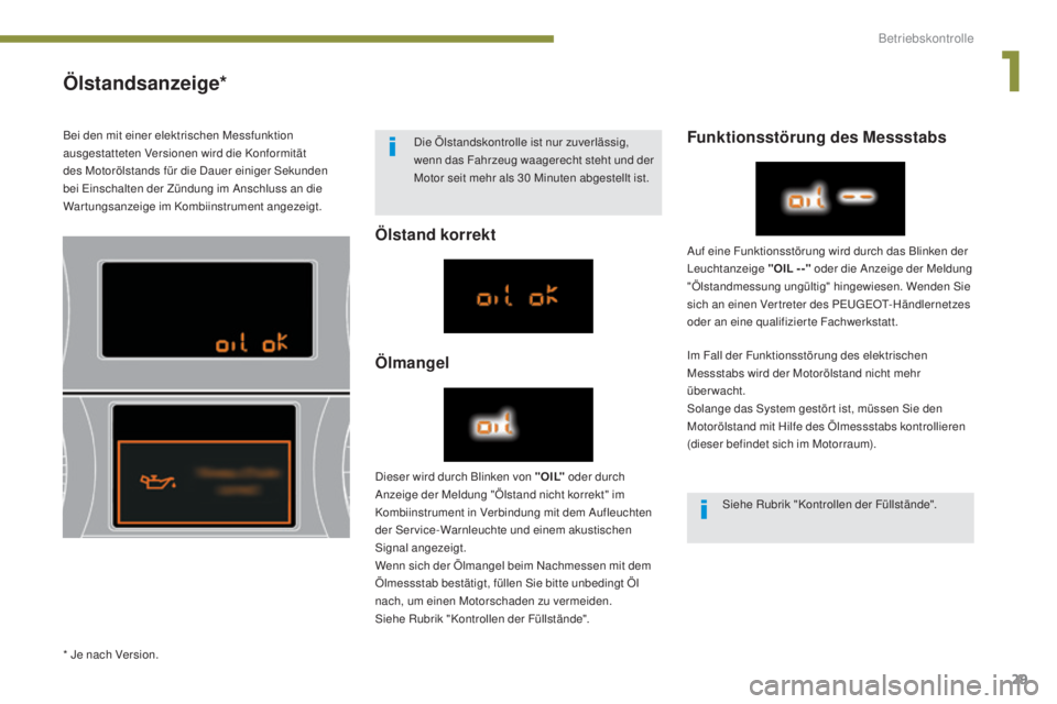 PEUGEOT 3008 2016  Betriebsanleitungen (in German) 29
3008_de_Chap01_controle-marche_ed01-2015
Ölstandsanzeige*
Ölstand korrekt
ÖlmangelFunktionsstörung des Messstabs
Im Fall der Funktionsstörung des elektrischen 
Messstabs wird der Motorölstand