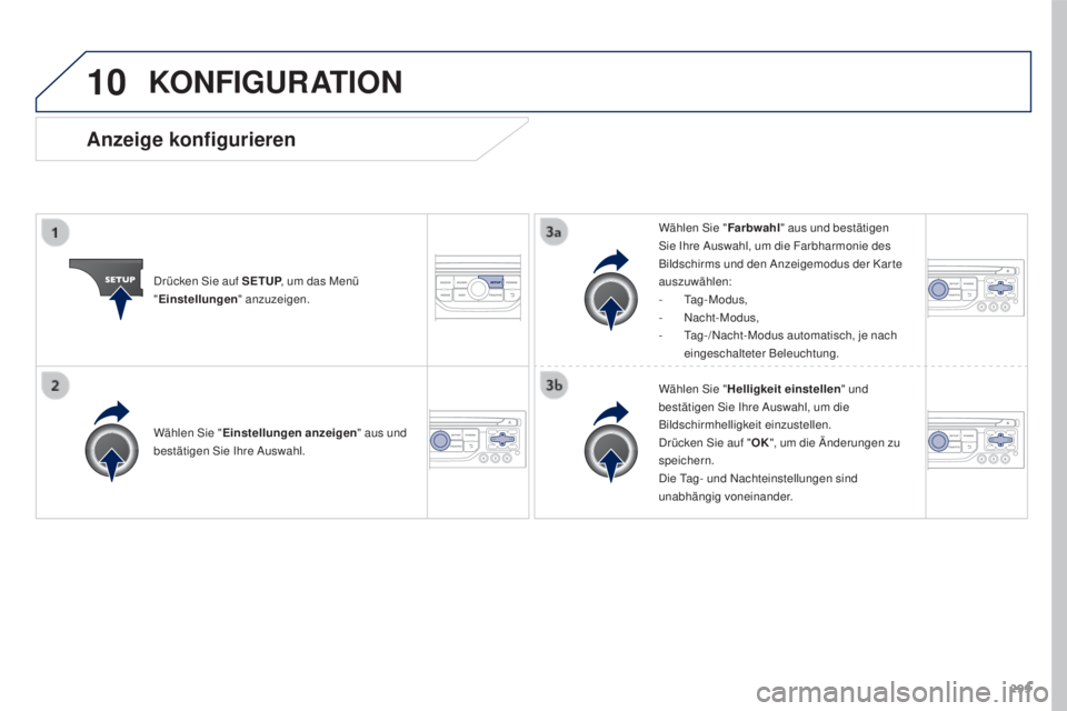 PEUGEOT 3008 2016  Betriebsanleitungen (in German) 10
299
3008_de_Chap12b_RT6-2-8_ed01-2015
KONFIGURATION
Drücken Sie auf SETUP, um das Menü  
" Einstellungen " anzuzeigen. Wählen Sie "
Farbwahl" aus und bestätigen 
Sie Ihre Auswah