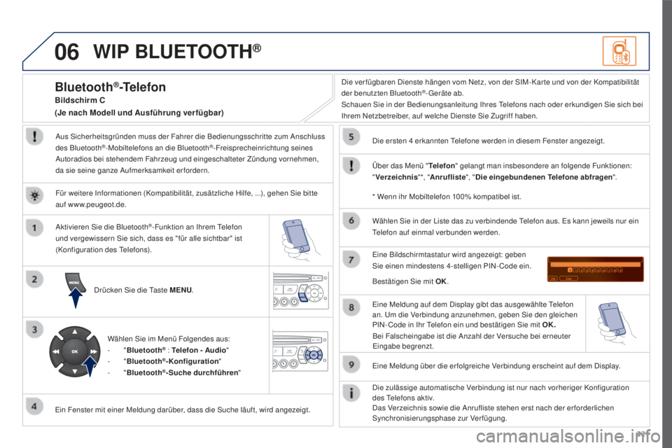 PEUGEOT 3008 2016  Betriebsanleitungen (in German) 06
321
3008_de_Chap12c_RD45_ed01_2015
WIP BLUETOOTH®
Aus Sicherheitsgründen muss der Fahrer die Bedienungsschritte zum Anschluss 
des Bluetooth®-Mobiltelefons an die Bluetooth®-Freisprecheinrichtu