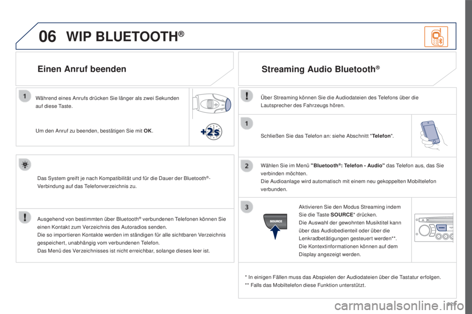 PEUGEOT 3008 2016  Betriebsanleitungen (in German) 06
323
3008_de_Chap12c_RD45_ed01_2015
Schließen Sie das Telefon an: siehe Abschnitt "Telefon".
Wählen Sie im Menü "Bluetooth
®: Telefon - Audio" das Telefon aus, das Sie 
verbinden