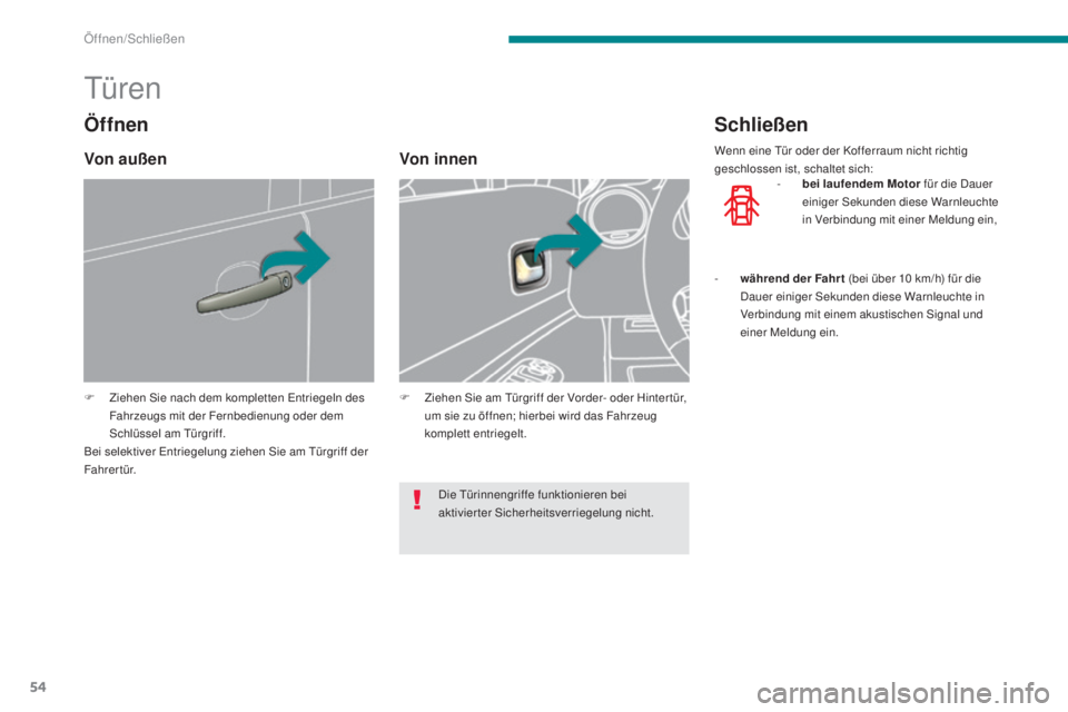 PEUGEOT 3008 2016  Betriebsanleitungen (in German) 54
3008_de_Chap02_ouvertures_ed01-2015
Türen
F Ziehen Sie nach dem kompletten Entriegeln des Fahrzeugs mit der Fernbedienung oder dem 
Schlüssel am Türgriff.
Bei selektiver Entriegelung ziehen Sie 