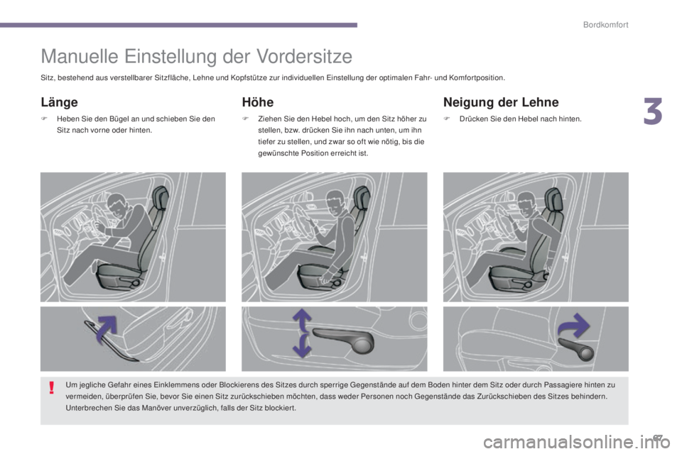 PEUGEOT 3008 2016  Betriebsanleitungen (in German) 67
3008_de_Chap03_confort_ed01-2015
Manuelle Einstellung der Vordersitze
Höhe
F Ziehen Sie den Hebel hoch, um den Sitz höher zu stellen, bzw. drücken Sie ihn nach unten, um ihn 
tiefer zu stellen, 