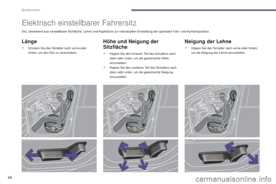 PEUGEOT 3008 2016  Betriebsanleitungen (in German) 68
3008_de_Chap03_confort_ed01-2015
Elektrisch einstellbarer Fahrersitz
Länge
F Drücken Sie den Schalter nach vorne oder hinten, um den Sitz zu verschieben.
Höhe und Neigung der 
Sitzfläche
F Kipp