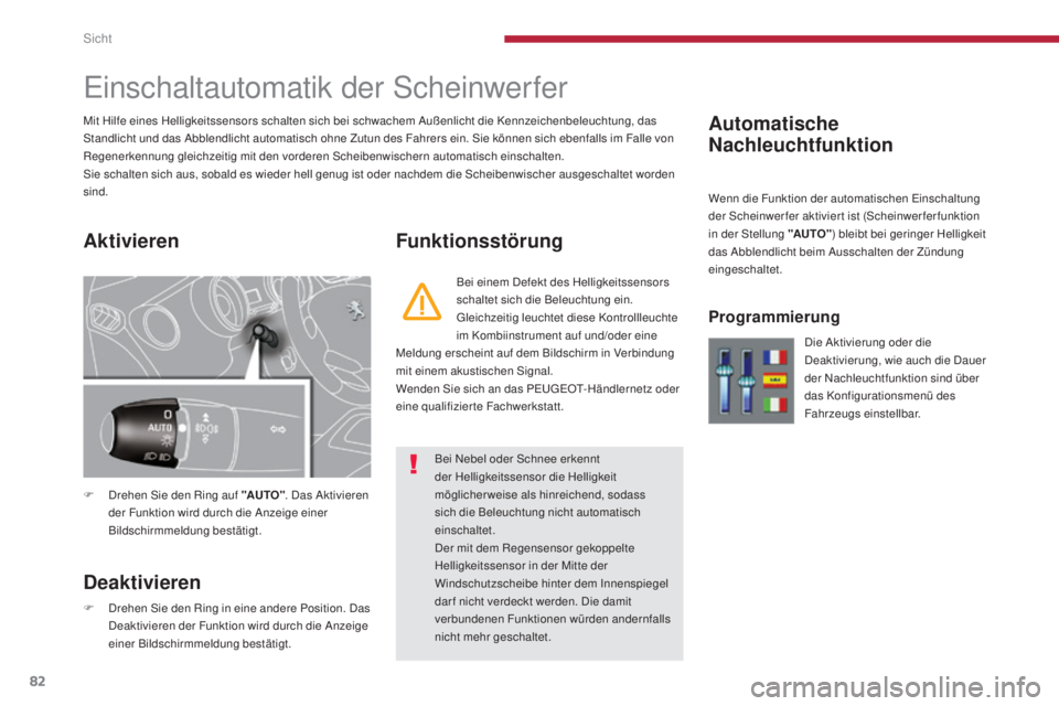 PEUGEOT 3008 2016  Betriebsanleitungen (in German) 82
3008_de_Chap04_visibilite_ed01-2015
Automatische 
Nachleuchtfunktion
Einschaltautomatik der Scheinwerfer
F Drehen Sie den Ring auf "AUTO". Das Aktivieren 
der Funktion wird durch die Anzeig
