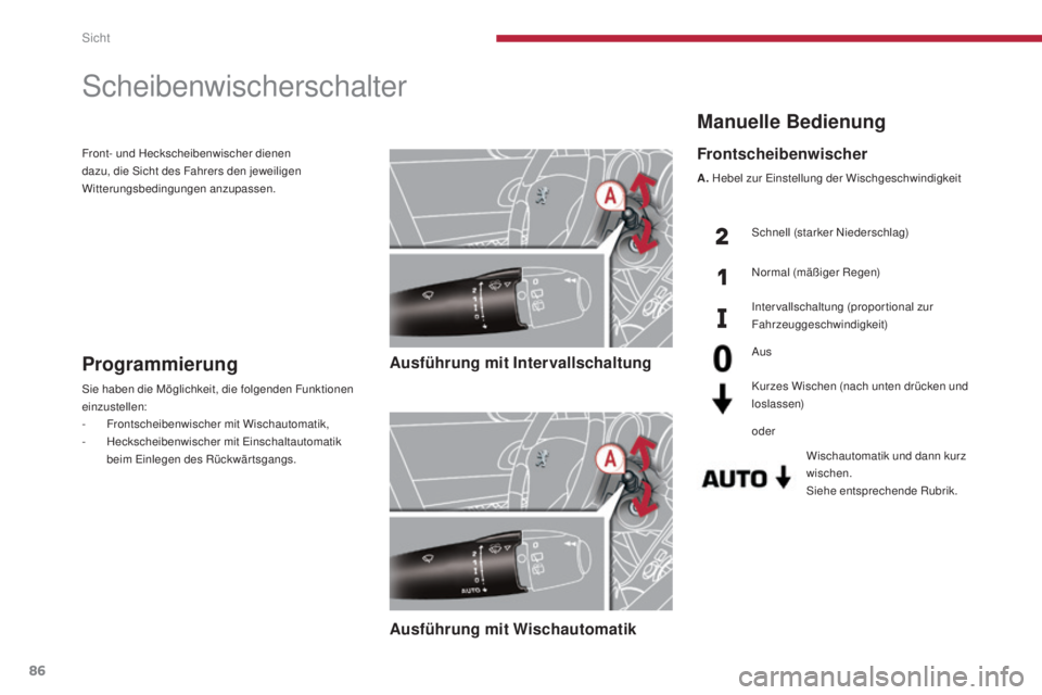 PEUGEOT 3008 2016  Betriebsanleitungen (in German) 86
3008_de_Chap04_visibilite_ed01-2015
Manuelle Bedienung
Wischautomatik und dann kurz 
wischen.
Siehe entsprechende Rubrik.
Frontscheibenwischer
A. Hebel zur Einstellung der Wischgeschwindigkeit
Schn