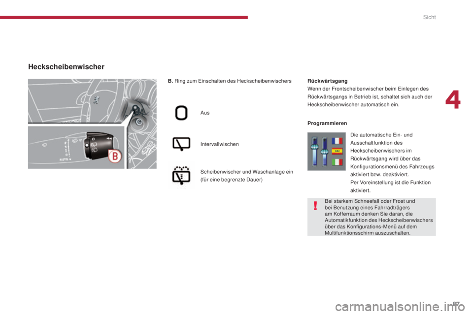 PEUGEOT 3008 2016  Betriebsanleitungen (in German) 87
3008_de_Chap04_visibilite_ed01-2015
B. Ring zum Einschalten des Heckscheibenwischers
Aus
Intervallwischen
Scheibenwischer und Waschanlage ein 
(für eine begrenzte Dauer) Rückwärtsgang
Wenn der F
