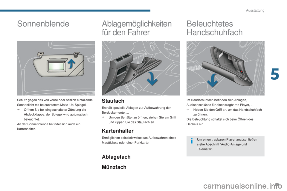 PEUGEOT 3008 2016 Betriebsanleitungen (in German) 95
3008_de_Chap05_amenagements_ed01-2015
Ablagemöglichkeiten
für den Fahrer
Staufach
Enthält spezielle Ablagen zur Aufbewahrung der
Borddokumente, ...
F
U
m den Behälter zu öffnen, ziehen Sie PEUGEOT 3008 2016 Betriebsanleitungen (in German) 95
3008_de_Chap05_amenagements_ed01-2015
Ablagemöglichkeiten
für den Fahrer
Staufach
Enthält spezielle Ablagen zur Aufbewahrung der
Borddokumente, ...
F
U
m den Behälter zu öffnen, ziehen Sie