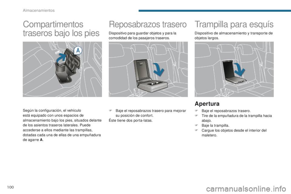 PEUGEOT 3008 2016 Manual del propietario (in Spanish) 100
3008_es_Chap05_amenagements_ed01-2015
Reposabrazos traseroTrampilla para esquís
Apertura
F Baje el reposabrazos trasero.
F T ire de la empuñadura de la trampilla hacia
abajo.
F
B
aje la tram PEUGEOT 3008 2016 Manual del propietario (in Spanish) 100
3008_es_Chap05_amenagements_ed01-2015
Reposabrazos traseroTrampilla para esquís
Apertura
F Baje el reposabrazos trasero.
F T ire de la empuñadura de la trampilla hacia
abajo.
F
B
aje la tram