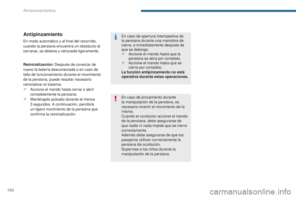 PEUGEOT 3008 2016 Manual del propietario (in Spanish) 102
3008_es_Chap05_amenagements_ed01-2015
Antipinzamiento
En modo automático y al final del recorrido,
cuando la persiana encuentra un obstáculo al
cerrarse, se detiene y retrocede ligeramente.
Re PEUGEOT 3008 2016 Manual del propietario (in Spanish) 102
3008_es_Chap05_amenagements_ed01-2015
Antipinzamiento
En modo automático y al final del recorrido,
cuando la persiana encuentra un obstáculo al
cerrarse, se detiene y retrocede ligeramente.
Re