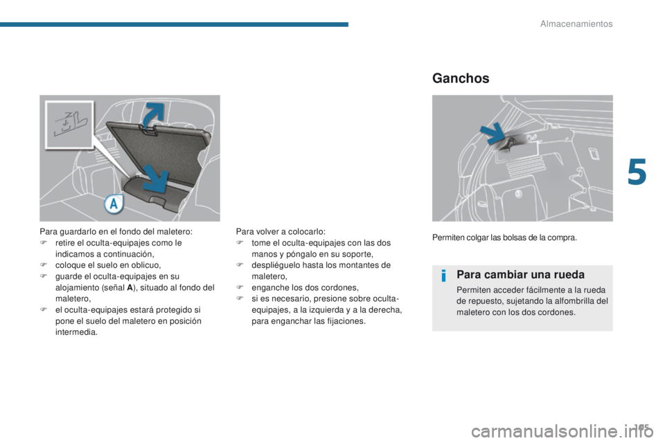 PEUGEOT 3008 2016 Manual del propietario (in Spanish) 105
3008_es_Chap05_amenagements_ed01-2015
Permiten colgar las bolsas de la compra.
Ganchos
Para guardarlo en el fondo del maletero:
F r etire el oculta-equipajes como le
indicamos a continuación,
F
PEUGEOT 3008 2016 Manual del propietario (in Spanish) 105
3008_es_Chap05_amenagements_ed01-2015
Permiten colgar las bolsas de la compra.
Ganchos
Para guardarlo en el fondo del maletero:
F r etire el oculta-equipajes como le
indicamos a continuación,
F