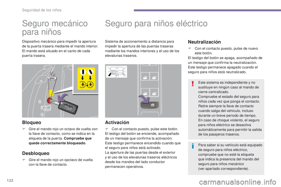 PEUGEOT 3008 2016 Manual del propietario (in Spanish) 122
3008_es_Chap06_securite-enfants_ed01-2015
Seguro mecánico
para niños
Bloqueo
F Gire el mando rojo un octavo de vuelta con la llave de contacto, como se indica en la
etiqueta de la puerta. Comp PEUGEOT 3008 2016 Manual del propietario (in Spanish) 122
3008_es_Chap06_securite-enfants_ed01-2015
Seguro mecánico
para niños
Bloqueo
F Gire el mando rojo un octavo de vuelta con la llave de contacto, como se indica en la
etiqueta de la puerta. Comp