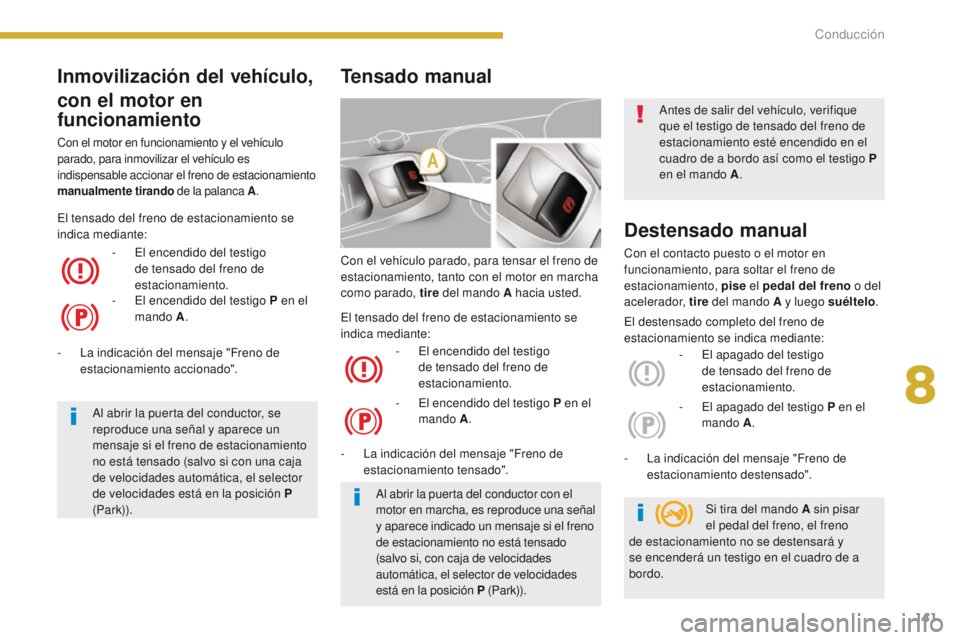 PEUGEOT 3008 2016 Manual del propietario (in Spanish) 141
3008_es_Chap08_conduite_ed01-2015
Con el vehÃculo parado, para tensar el freno de
estacionamiento, tanto con el motor en marcha
como parado, tire del mando A hacia usted.
-
E
l encendido del PEUGEOT 3008 2016 Manual del propietario (in Spanish) 141
3008_es_Chap08_conduite_ed01-2015
Con el vehÃculo parado, para tensar el freno de
estacionamiento, tanto con el motor en marcha
como parado, tire del mando A hacia usted.
-
E
l encendido del