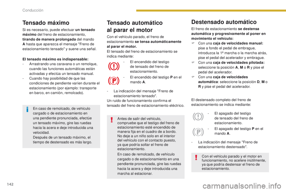 PEUGEOT 3008 2016 Manual del propietario (in Spanish) 142
3008_es_Chap08_conduite_ed01-2015
Tensado automático
al parar el motor
Con el vehÃculo parado, el freno de
estacionamiento se tensa automáticamente
al parar el motor.
El tensado máximo es PEUGEOT 3008 2016 Manual del propietario (in Spanish) 142
3008_es_Chap08_conduite_ed01-2015
Tensado automático
al parar el motor
Con el vehÃculo parado, el freno de
estacionamiento se tensa automáticamente
al parar el motor.
El tensado máximo es