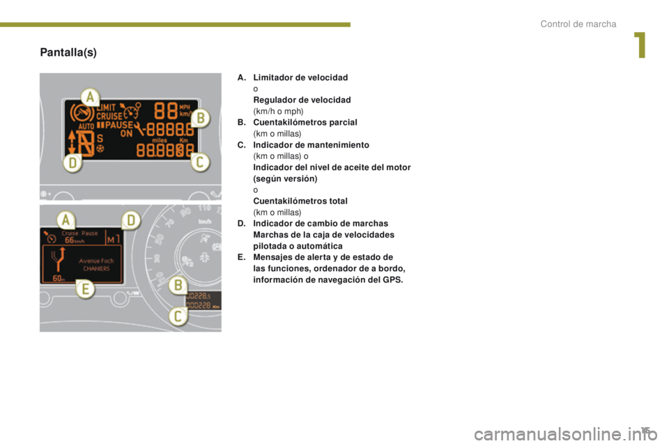 PEUGEOT 3008 2016 Manual del propietario (in Spanish) 15
3008_es_Chap01_controle-marche_ed01-2015
Pantalla(s)
A. Limitador de velocidad
o
R
egulador de velocidad
(
km/h o mph)
B.
C
uentakilómetros parcial
(
km o millas)
C.
I
ndicador de PEUGEOT 3008 2016 Manual del propietario (in Spanish) 15
3008_es_Chap01_controle-marche_ed01-2015
Pantalla(s)
A. Limitador de velocidad
o
R
egulador de velocidad
(
km/h o mph)
B.
C
uentakilómetros parcial
(
km o millas)
C.
I
ndicador de