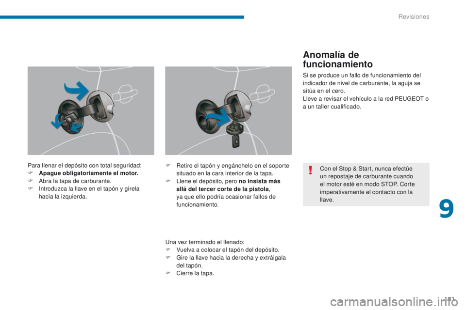 PEUGEOT 3008 2016 Manual del propietario (in Spanish) 181
3008_es_Chap09_verifications_ed01-2015
Para llenar el depósito con total seguridad:
F A pague obligatoriamente el motor.
F
A
bra la tapa de carburante.
F
I
ntroduzca la llave en el tapón y PEUGEOT 3008 2016 Manual del propietario (in Spanish) 181
3008_es_Chap09_verifications_ed01-2015
Para llenar el depósito con total seguridad:
F A pague obligatoriamente el motor.
F
A
bra la tapa de carburante.
F
I
ntroduzca la llave en el tapón y