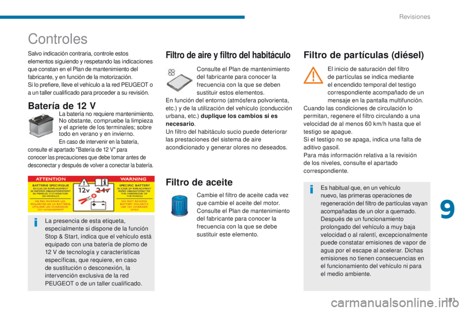 PEUGEOT 3008 2016 Manual del propietario (in Spanish) 191
3008_es_Chap09_verifications_ed01-2015
Controles
Salvo indicación contraria, controle estos
elementos siguiendo y respetando las indicaciones
que constan en el Plan de mantenimiento del
fabric PEUGEOT 3008 2016 Manual del propietario (in Spanish) 191
3008_es_Chap09_verifications_ed01-2015
Controles
Salvo indicación contraria, controle estos
elementos siguiendo y respetando las indicaciones
que constan en el Plan de mantenimiento del
fabric