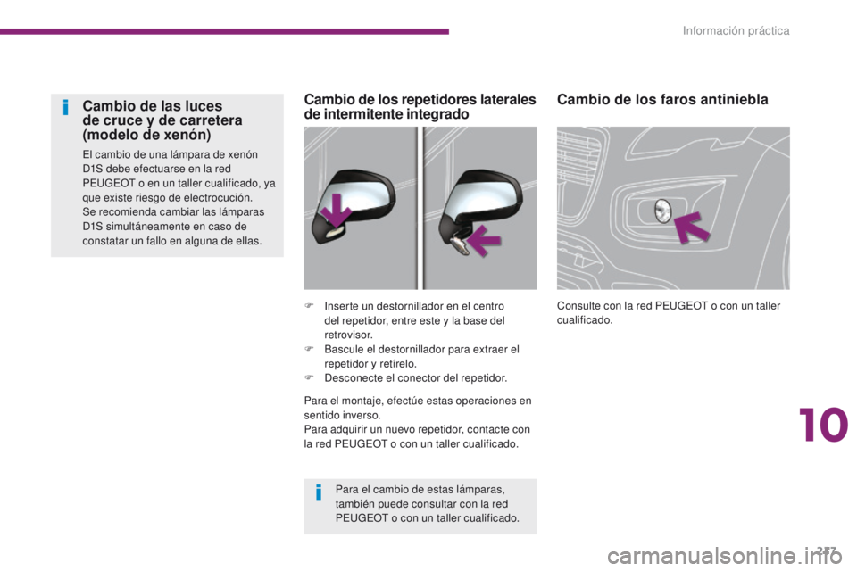 PEUGEOT 3008 2016 Manual del propietario (in Spanish) 217
3008_es_Chap10_infos-pratiques_ed01-2015
Cambio de los faros antiniebla
Consulte con la red PEUGEOT o con un taller
cualificado.
F
I
nserte un destornillador en el centro
del repetidor, entre e PEUGEOT 3008 2016 Manual del propietario (in Spanish) 217
3008_es_Chap10_infos-pratiques_ed01-2015
Cambio de los faros antiniebla
Consulte con la red PEUGEOT o con un taller
cualificado.
F
I
nserte un destornillador en el centro
del repetidor, entre e
