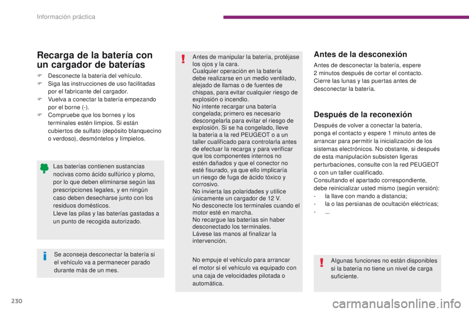 PEUGEOT 3008 2016  Manual del propietario (in Spanish) 230
3008_es_Chap10_infos-pratiques_ed01-2015
Después de la reconexión
Después de volver a conectar la batería, 
ponga el contacto y espere 1  minuto antes de 
arrancar para permitir la inicializac
