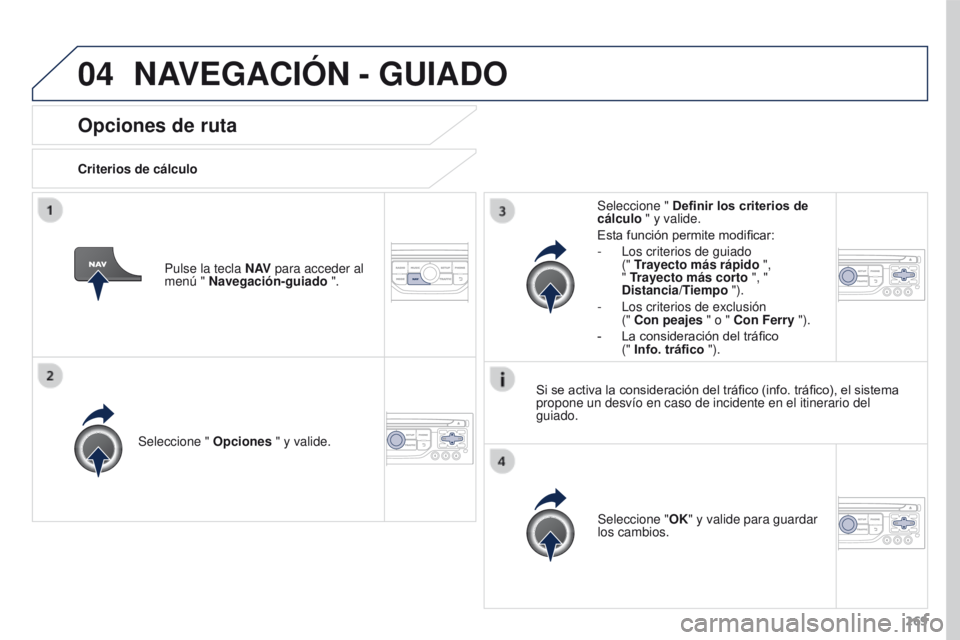 PEUGEOT 3008 2016 Manual del propietario (in Spanish) 04
269
3008_es_Chap12b_RT6-2-8_ed01-2015
Opciones de ruta
Criterios de cálculoSeleccione " Opciones " y valide.
Seleccione "OK" y valide para guardar
los cambios.
Seleccione "
PEUGEOT 3008 2016 Manual del propietario (in Spanish) 04
269
3008_es_Chap12b_RT6-2-8_ed01-2015
Opciones de ruta
Criterios de cálculoSeleccione " Opciones " y valide.
Seleccione "OK" y valide para guardar
los cambios.
Seleccione "