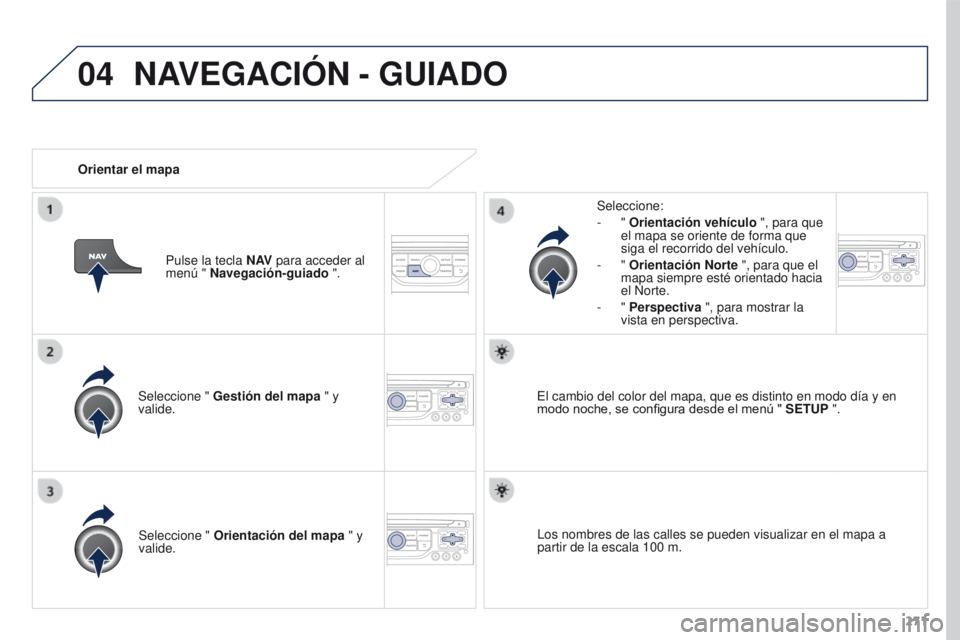 PEUGEOT 3008 2016 Manual del propietario (in Spanish) 04
271
3008_es_Chap12b_RT6-2-8_ed01-2015
Seleccione " Gestión del mapa " y
valide. Seleccione:
-
"
Orientación vehículo ", para que
el mapa se oriente de forma que
siga el r PEUGEOT 3008 2016 Manual del propietario (in Spanish) 04
271
3008_es_Chap12b_RT6-2-8_ed01-2015
Seleccione " Gestión del mapa " y
valide. Seleccione:
-
"
Orientación vehículo ", para que
el mapa se oriente de forma que
siga el r