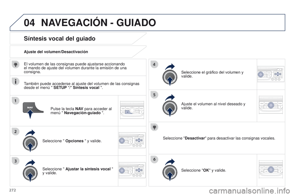 PEUGEOT 3008 2016 Manual del propietario (in Spanish) 04
272
3008_es_Chap12b_RT6-2-8_ed01-2015
Pulse la tecla N AV para acceder al
menú " Navegación-guiado ".
Síntesis vocal del guiado
Seleccione " Opciones " y valide.
Ajuste del vol PEUGEOT 3008 2016 Manual del propietario (in Spanish) 04
272
3008_es_Chap12b_RT6-2-8_ed01-2015
Pulse la tecla N AV para acceder al
menú " Navegación-guiado ".
Síntesis vocal del guiado
Seleccione " Opciones " y valide.
Ajuste del vol