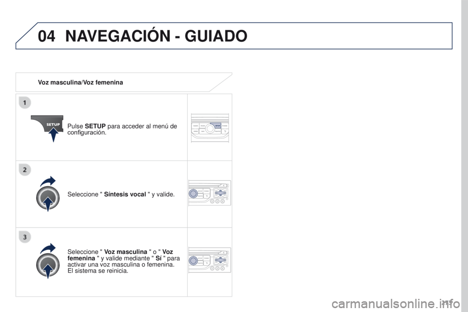 PEUGEOT 3008 2016 Manual del propietario (in Spanish) 04
273
3008_es_Chap12b_RT6-2-8_ed01-2015
Voz masculina/Voz femeninaPulse SETUP para acceder al menú de
configuración.
Seleccione " Voz masculina " o " Voz
femenina " y valide med PEUGEOT 3008 2016 Manual del propietario (in Spanish) 04
273
3008_es_Chap12b_RT6-2-8_ed01-2015
Voz masculina/Voz femeninaPulse SETUP para acceder al menú de
configuración.
Seleccione " Voz masculina " o " Voz
femenina " y valide med